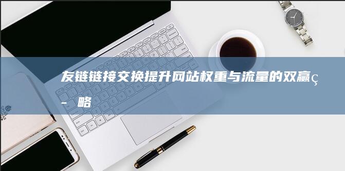 友链链接交换：提升网站权重与流量的双赢策略