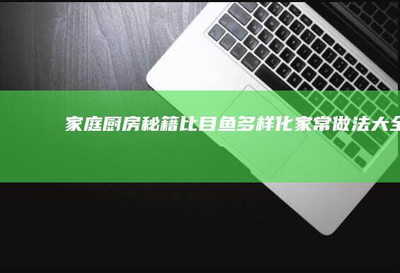 家庭厨房秘籍：比目鱼多样化家常做法大全